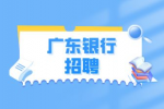 广东银行招聘：2022年广东华兴银行数字银行总部招聘