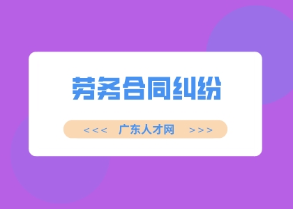 劳务合同纠纷，广东招聘网