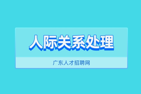 广东人才市场：分享正确的职场人际关系处理！