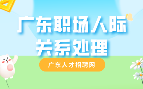 广东职场人际关系处理